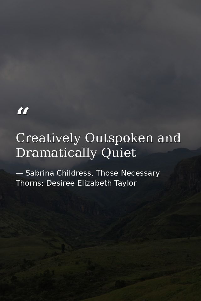 Creatively Outspoken and Dramatically Quiet — Sabrina Childress, Those Necessary Thorns: Desiree Elizabeth Taylor