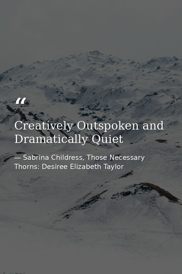 Creatively Outspoken and Dramatically Quiet — Sabrina Childress, Those Necessary Thorns: Desiree Elizabeth Taylor
