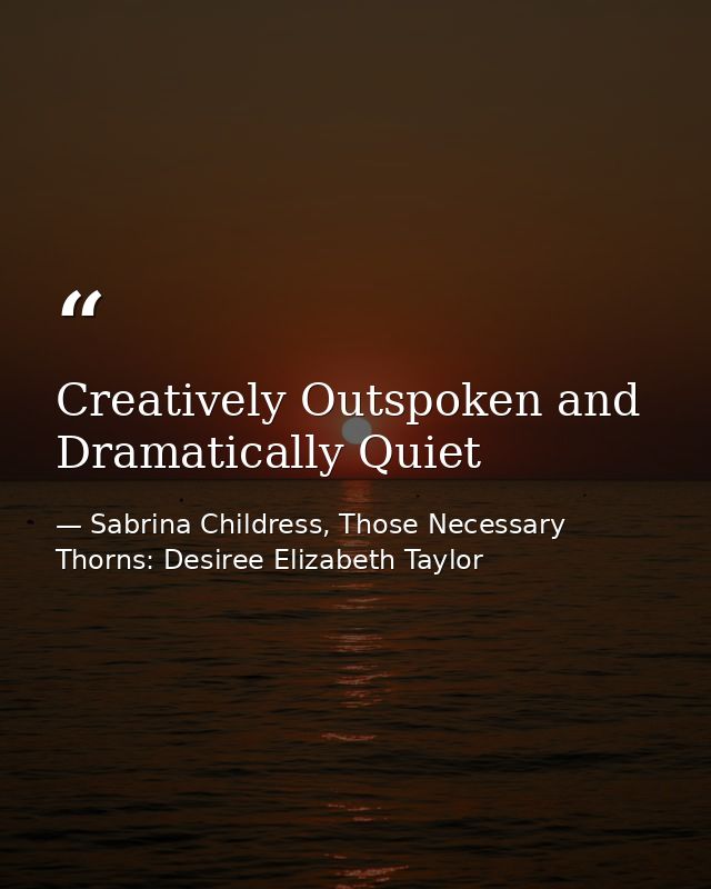 Creatively Outspoken and Dramatically Quiet — Sabrina Childress, Those Necessary Thorns: Desiree Elizabeth Taylor