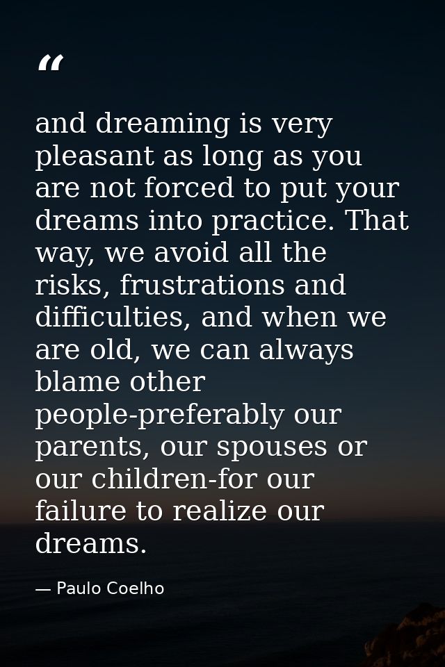 and dreaming is very pleasant as long as you are not forced to put your dreams into practice. That way, we avoid all the — Paulo Coelho