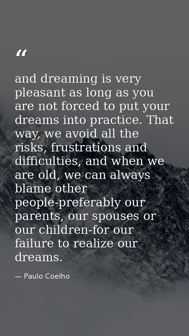 and dreaming is very pleasant as long as you are not forced to put your dreams into practice. That way, we avoid all the — Paulo Coelho