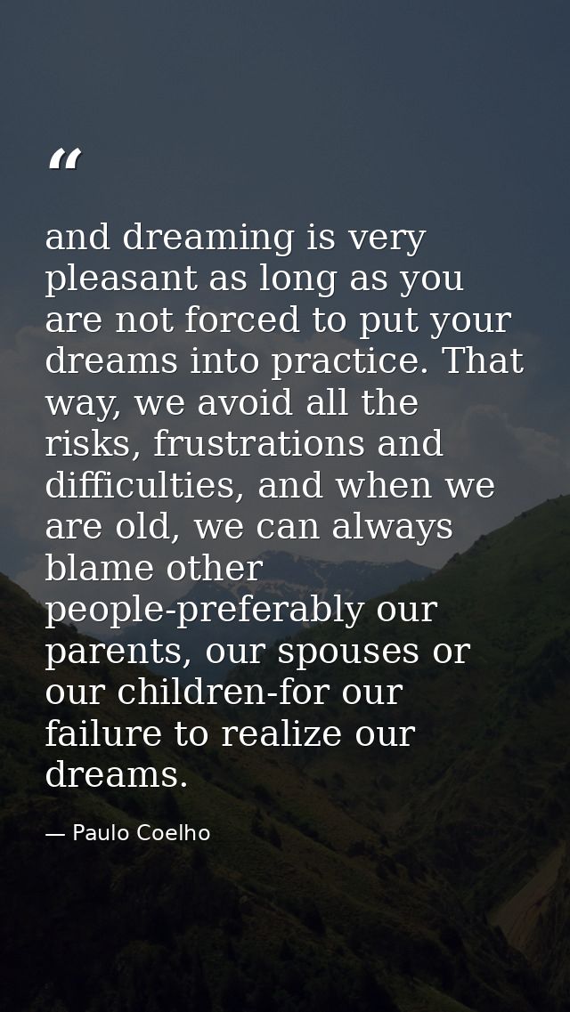 and dreaming is very pleasant as long as you are not forced to put your dreams into practice. That way, we avoid all the — Paulo Coelho