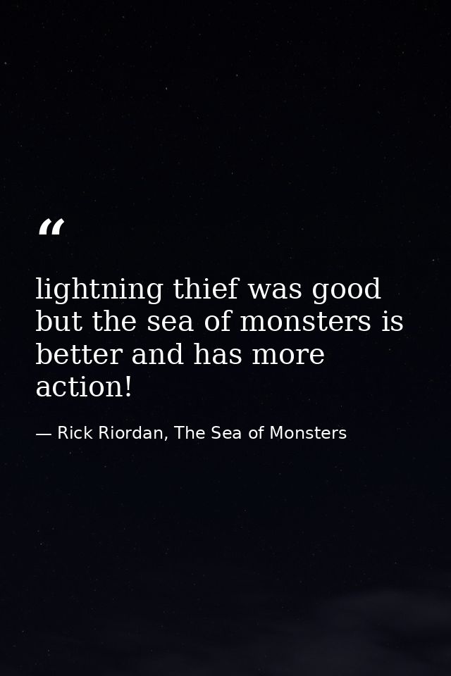 lightning thief was good but the sea of monsters is better and has more action! — Rick Riordan, The Sea of Monsters