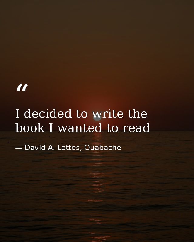 I decided to write the book I wanted to read — David A. Lottes, Ouabache