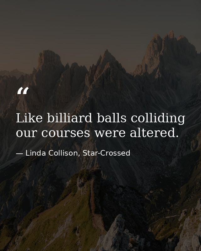 Like billiard balls colliding our courses were altered. — Linda Collison, Star-Crossed