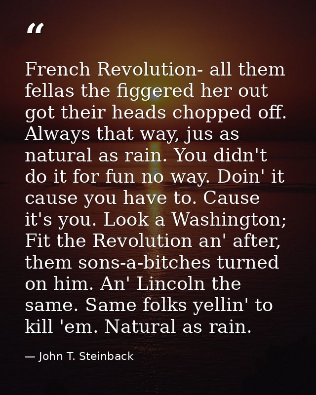 French Revolution- all them fellas the figgered her out got their heads chopped off. Always that way, jus as natural as  — John T. Steinback