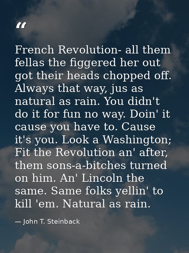 French Revolution- all them fellas the figgered her out got their heads chopped off. Always that way, jus as natural as  — John T. Steinback
