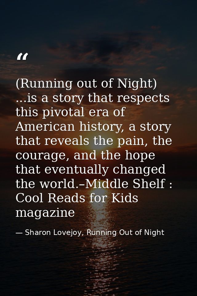 (Running out of Night) ...is a story that respects this pivotal era of American history, a story that reveals the pain,  — Sharon Lovejoy, Running Out of Night