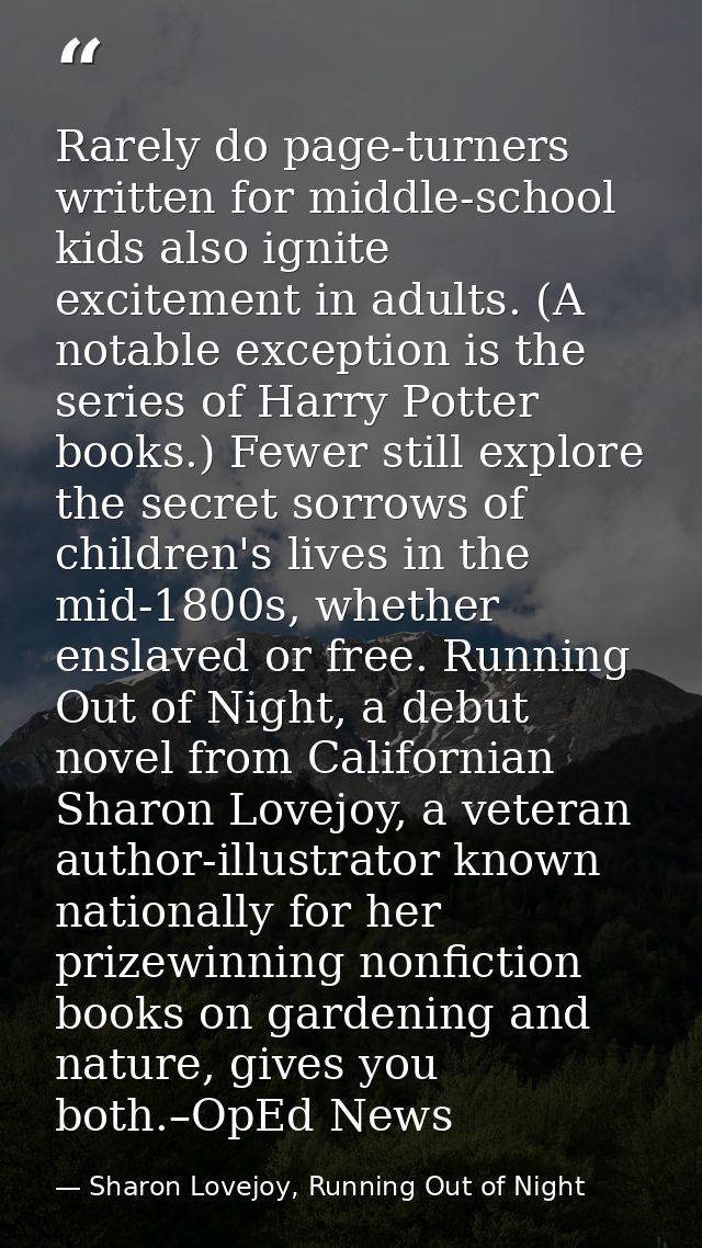 Rarely do page-turners written for middle-school kids also ignite excitement in adults. (A notable exception is the seri — Sharon Lovejoy, Running Out of Night