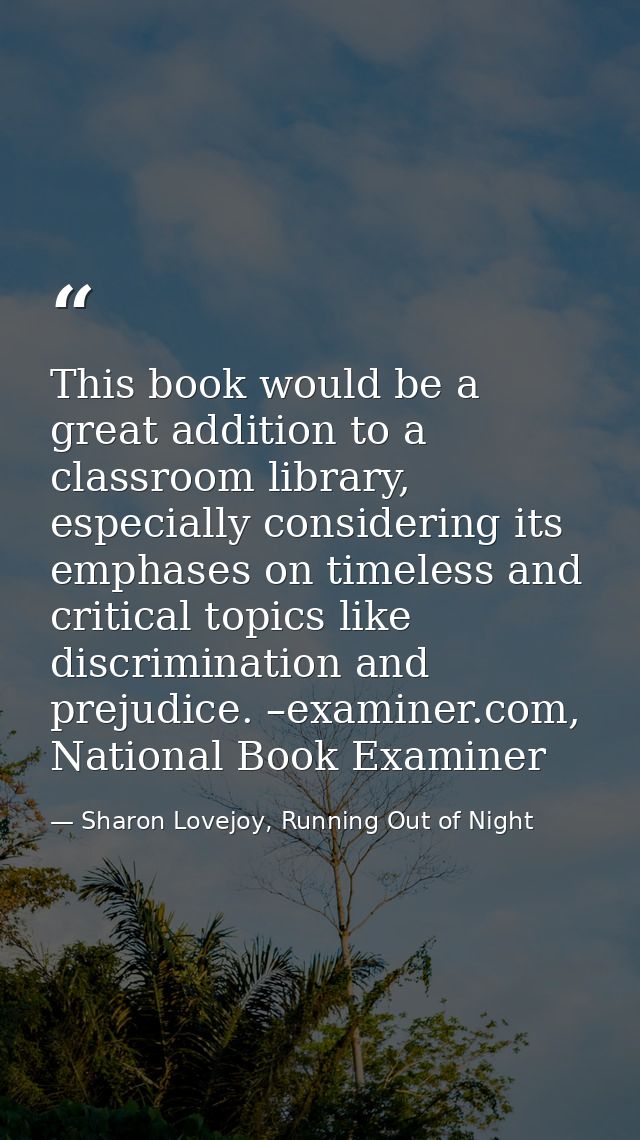 This book would be a great addition to a classroom library, especially considering its emphases on timeless and critical — Sharon Lovejoy, Running Out of Night