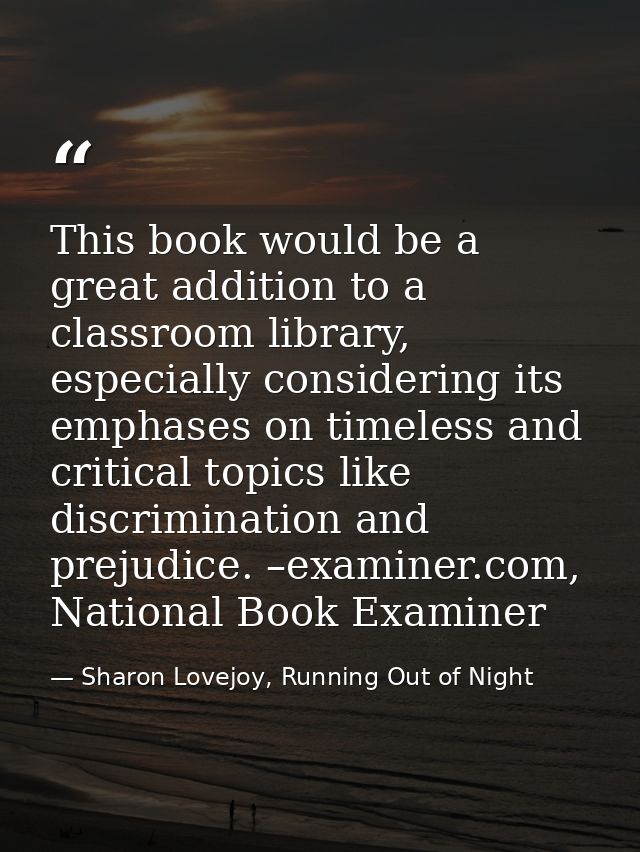 This book would be a great addition to a classroom library, especially considering its emphases on timeless and critical — Sharon Lovejoy, Running Out of Night