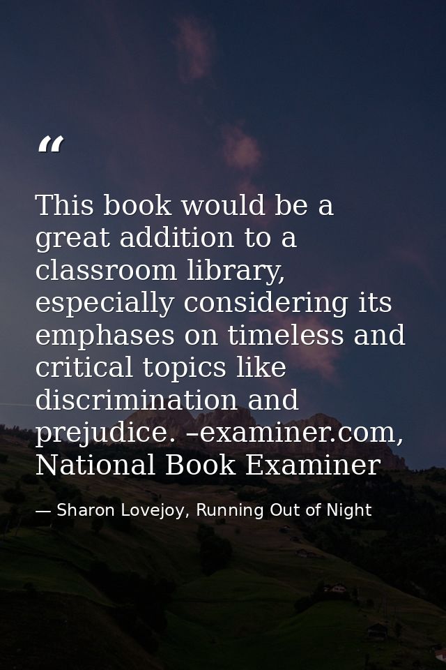 This book would be a great addition to a classroom library, especially considering its emphases on timeless and critical — Sharon Lovejoy, Running Out of Night