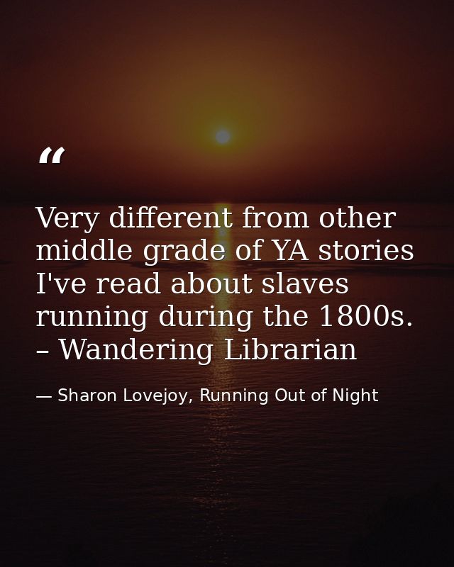 Very different from other middle grade of YA stories I've read about slaves running during the 1800s. – Wandering Librar — Sharon Lovejoy, Running Out of Night