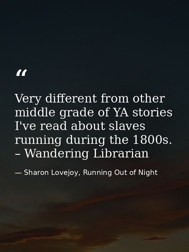 Very different from other middle grade of YA stories I've read about slaves running during the 1800s. – Wandering Librar — Sharon Lovejoy, Running Out of Night