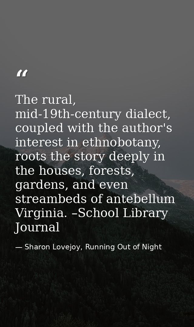 The rural, mid-19th-century dialect, coupled with the author's interest in ethnobotany, roots the story deeply in the ho — Sharon Lovejoy, Running Out of Night
