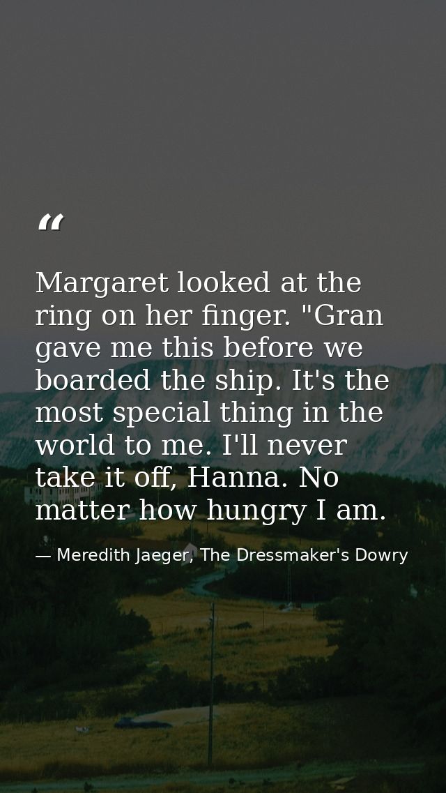 Margaret looked at the ring on her finger. "Gran gave me this before we boarded the ship. It's the most special thing in — Meredith Jaeger, The Dressmaker's Dowry