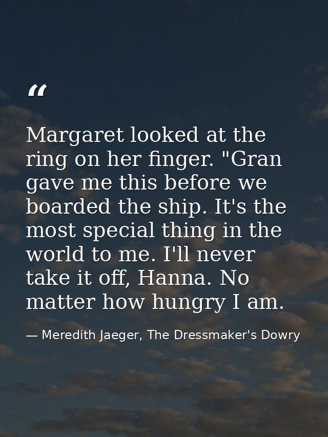 Margaret looked at the ring on her finger. "Gran gave me this before we boarded the ship. It's the most special thing in — Meredith Jaeger, The Dressmaker's Dowry