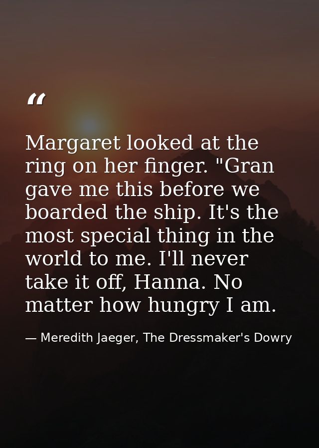 Margaret looked at the ring on her finger. "Gran gave me this before we boarded the ship. It's the most special thing in — Meredith Jaeger, The Dressmaker's Dowry