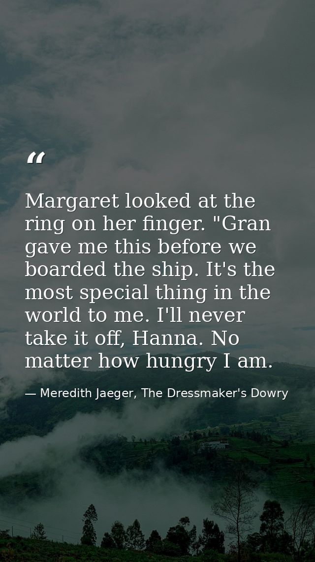 Margaret looked at the ring on her finger. "Gran gave me this before we boarded the ship. It's the most special thing in — Meredith Jaeger, The Dressmaker's Dowry