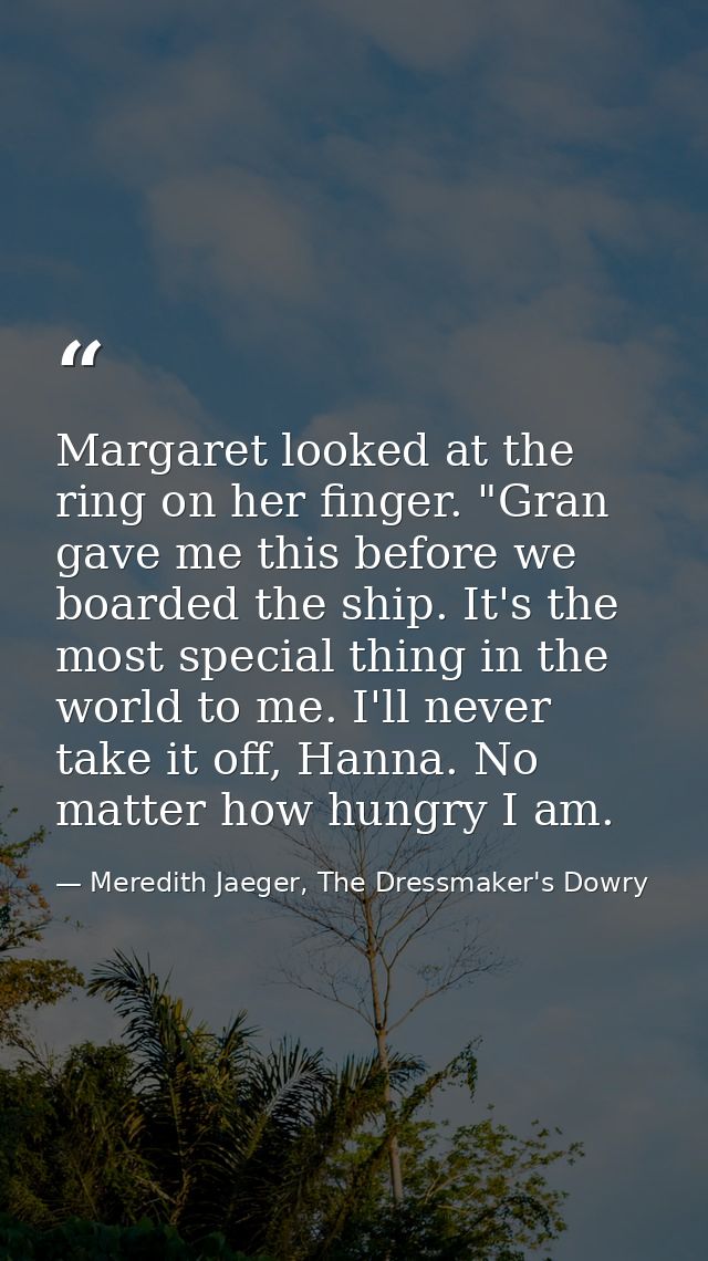 Margaret looked at the ring on her finger. "Gran gave me this before we boarded the ship. It's the most special thing in — Meredith Jaeger, The Dressmaker's Dowry