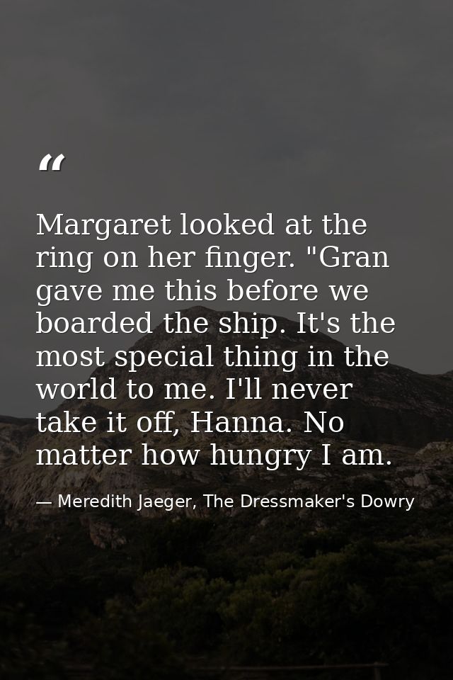 Margaret looked at the ring on her finger. "Gran gave me this before we boarded the ship. It's the most special thing in — Meredith Jaeger, The Dressmaker's Dowry