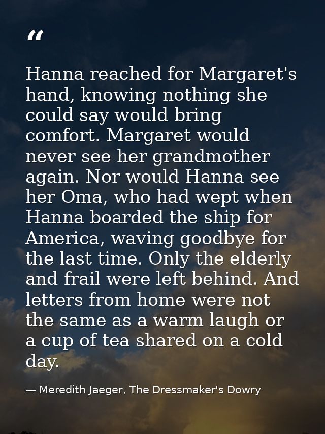 Hanna reached for Margaret's hand, knowing nothing she could say would bring comfort. Margaret would never see her grand — Meredith Jaeger, The Dressmaker's Dowry