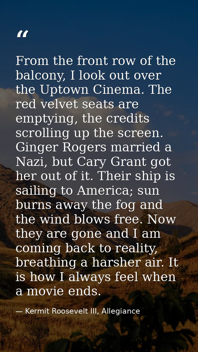 From the front row of the balcony, I look out over the Uptown Cinema. The red velvet seats are emptying, the credits scr — Kermit Roosevelt III, Allegiance