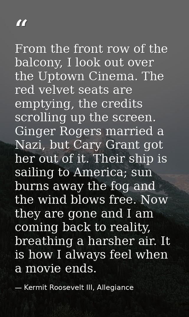 From the front row of the balcony, I look out over the Uptown Cinema. The red velvet seats are emptying, the credits scr — Kermit Roosevelt III, Allegiance