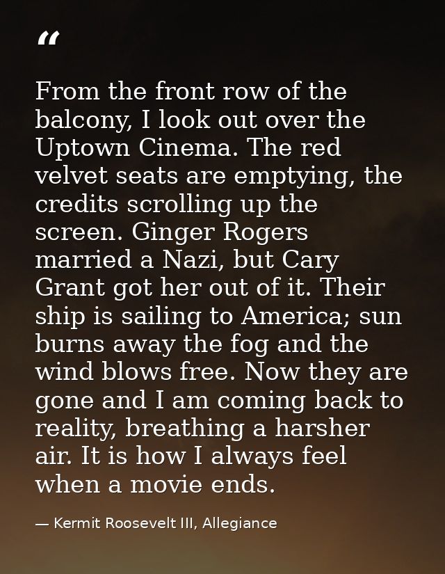 From the front row of the balcony, I look out over the Uptown Cinema. The red velvet seats are emptying, the credits scr — Kermit Roosevelt III, Allegiance