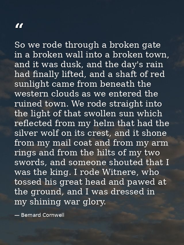 So we rode through a broken gate in a broken wall into a broken town, and it was dusk, and the day's rain had finally li — Bernard Cornwell