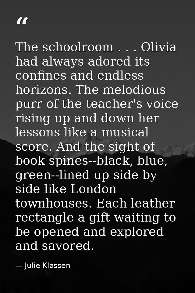 The schoolroom . . . Olivia had always adored its confines and endless horizons. The melodious purr of the teacher's voi — Julie Klassen