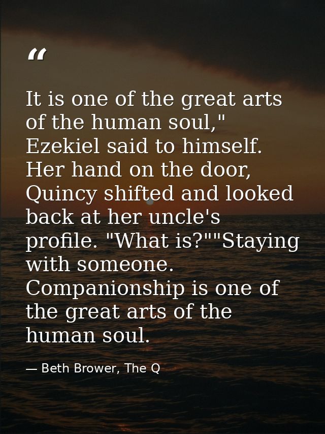 It is one of the great arts of the human soul," Ezekiel said to himself. Her hand on the door, Quincy shifted and looked — Beth Brower, The Q