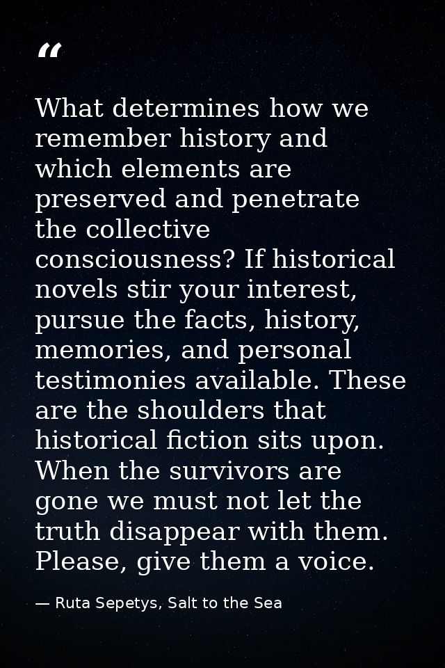 What determines how we remember history and which elements are preserved and penetrate the collective consciousness? If  — Ruta Sepetys, Salt to the Sea