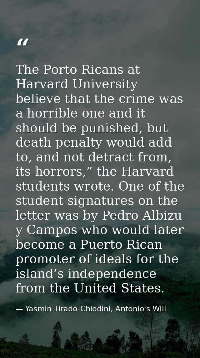 The Porto Ricans at Harvard University believe that the crime was a horrible one and it should be punished, but death pe — Yasmin Tirado-Chiodini, Antonio's Will