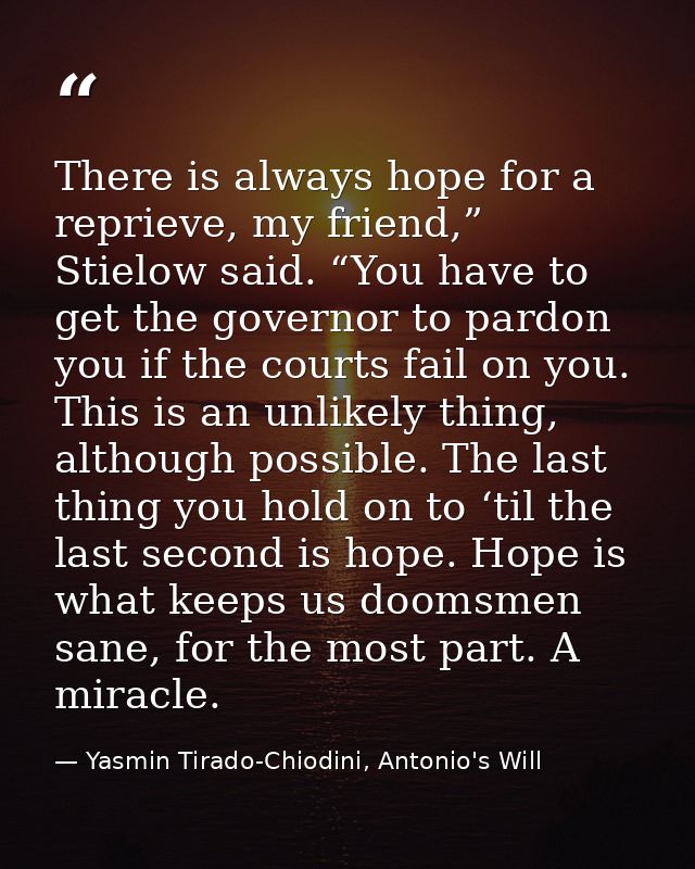 There is always hope for a reprieve, my friend,” Stielow said. “You have to get the governor to pardon you if the courts — Yasmin Tirado-Chiodini, Antonio's Will