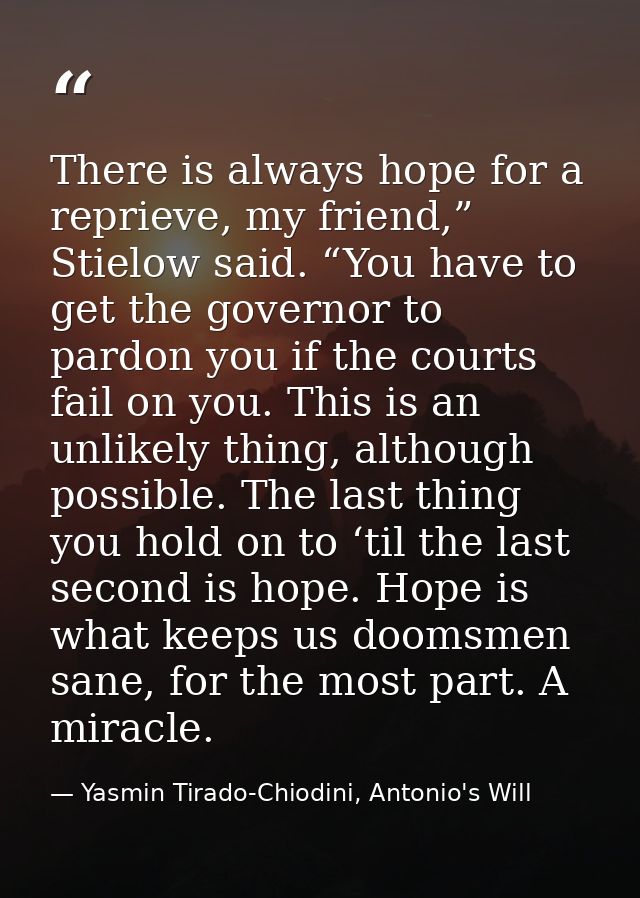 There is always hope for a reprieve, my friend,” Stielow said. “You have to get the governor to pardon you if the courts — Yasmin Tirado-Chiodini, Antonio's Will