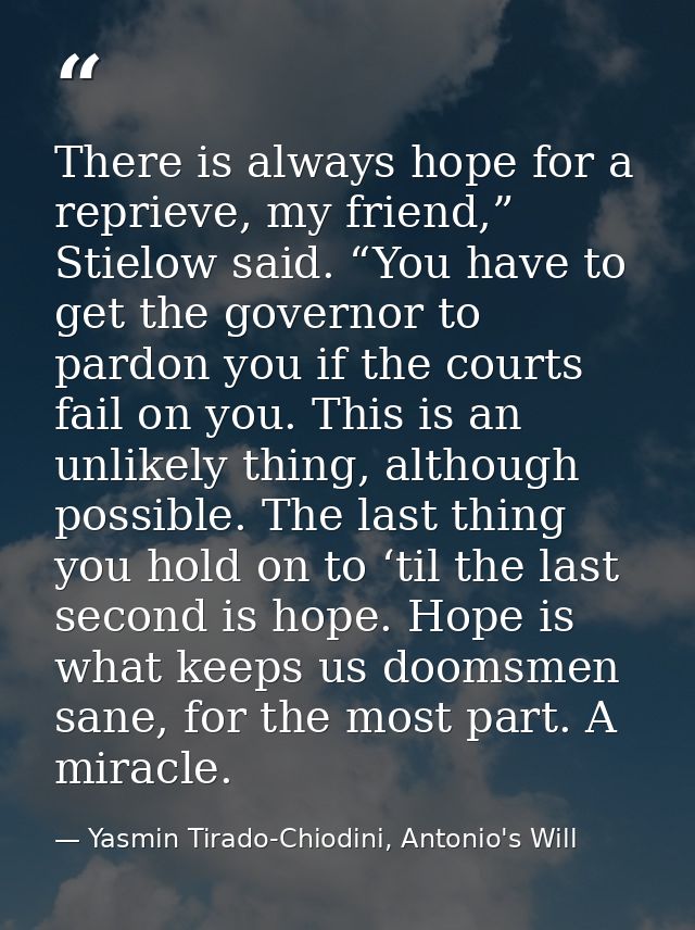 There is always hope for a reprieve, my friend,” Stielow said. “You have to get the governor to pardon you if the courts — Yasmin Tirado-Chiodini, Antonio's Will