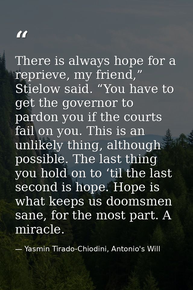 There is always hope for a reprieve, my friend,” Stielow said. “You have to get the governor to pardon you if the courts — Yasmin Tirado-Chiodini, Antonio's Will