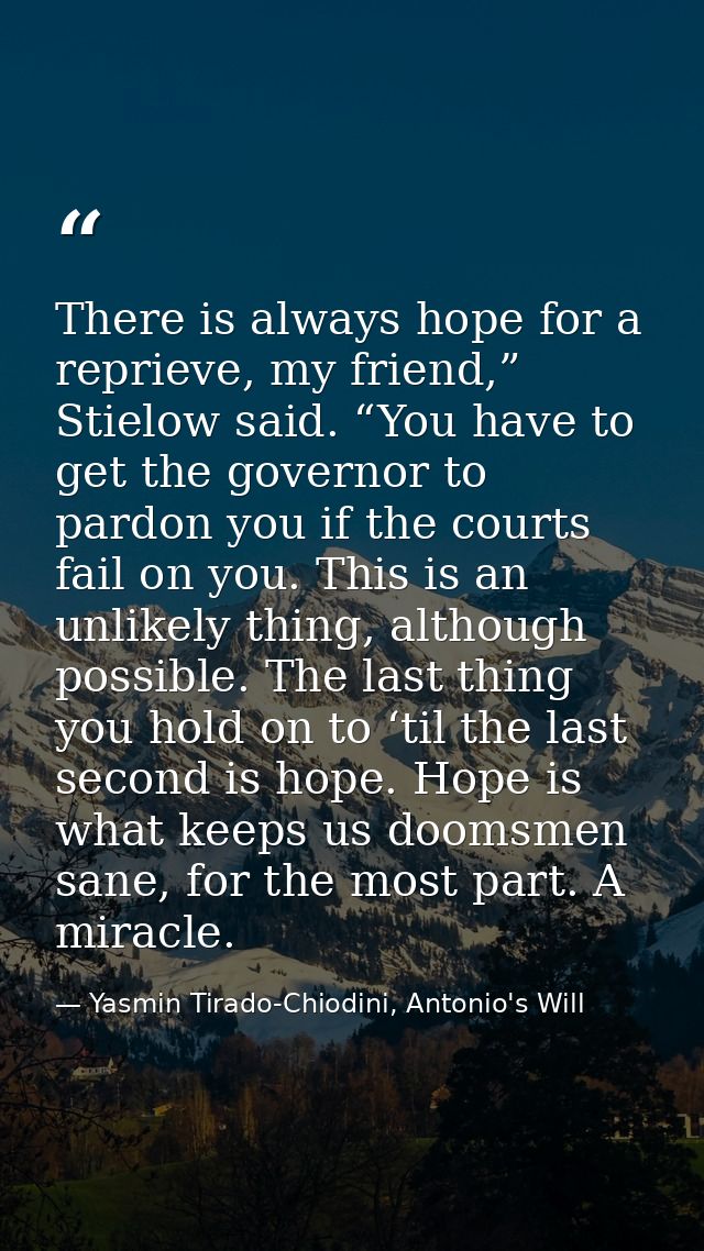 There is always hope for a reprieve, my friend,” Stielow said. “You have to get the governor to pardon you if the courts — Yasmin Tirado-Chiodini, Antonio's Will