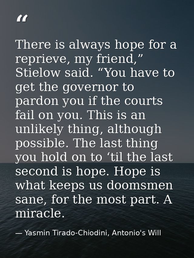There is always hope for a reprieve, my friend,” Stielow said. “You have to get the governor to pardon you if the courts — Yasmin Tirado-Chiodini, Antonio's Will
