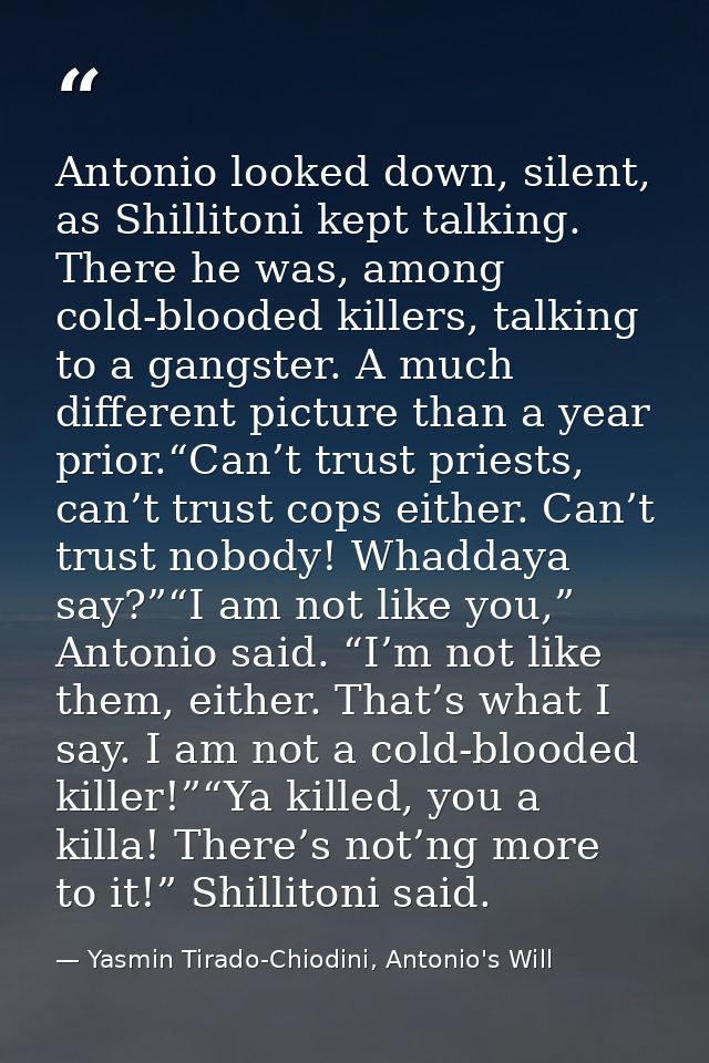 Antonio looked down, silent, as Shillitoni kept talking. There he was, among cold-blooded killers, talking to a gangster — Yasmin Tirado-Chiodini, Antonio's Will