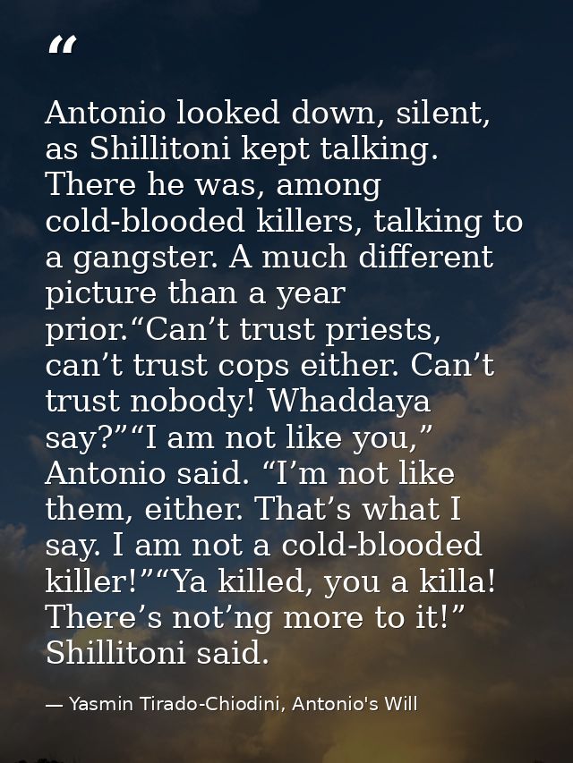 Antonio looked down, silent, as Shillitoni kept talking. There he was, among cold-blooded killers, talking to a gangster — Yasmin Tirado-Chiodini, Antonio's Will