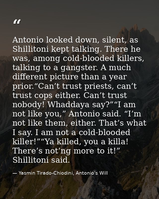Antonio looked down, silent, as Shillitoni kept talking. There he was, among cold-blooded killers, talking to a gangster — Yasmin Tirado-Chiodini, Antonio's Will
