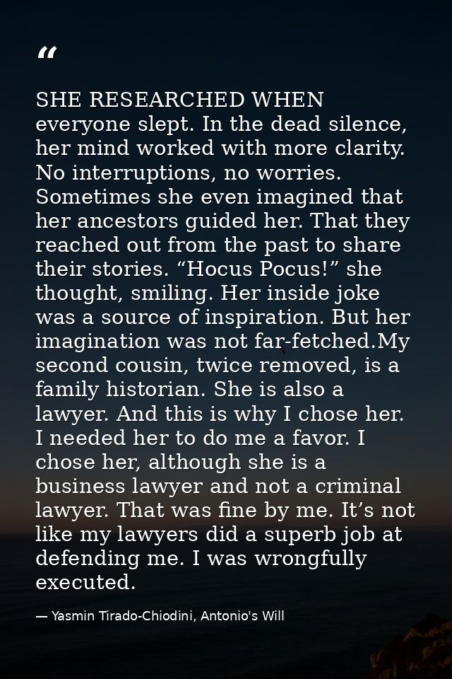 SHE RESEARCHED WHEN everyone slept. In the dead silence, her mind worked with more clarity. No interruptions, no worries — Yasmin Tirado-Chiodini, Antonio's Will