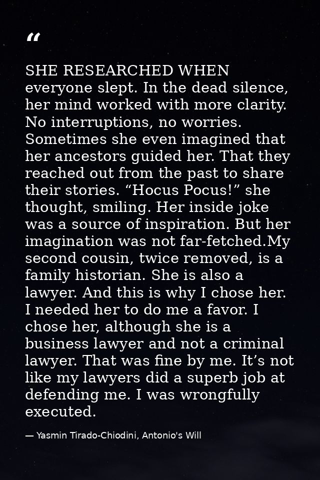 SHE RESEARCHED WHEN everyone slept. In the dead silence, her mind worked with more clarity. No interruptions, no worries — Yasmin Tirado-Chiodini, Antonio's Will