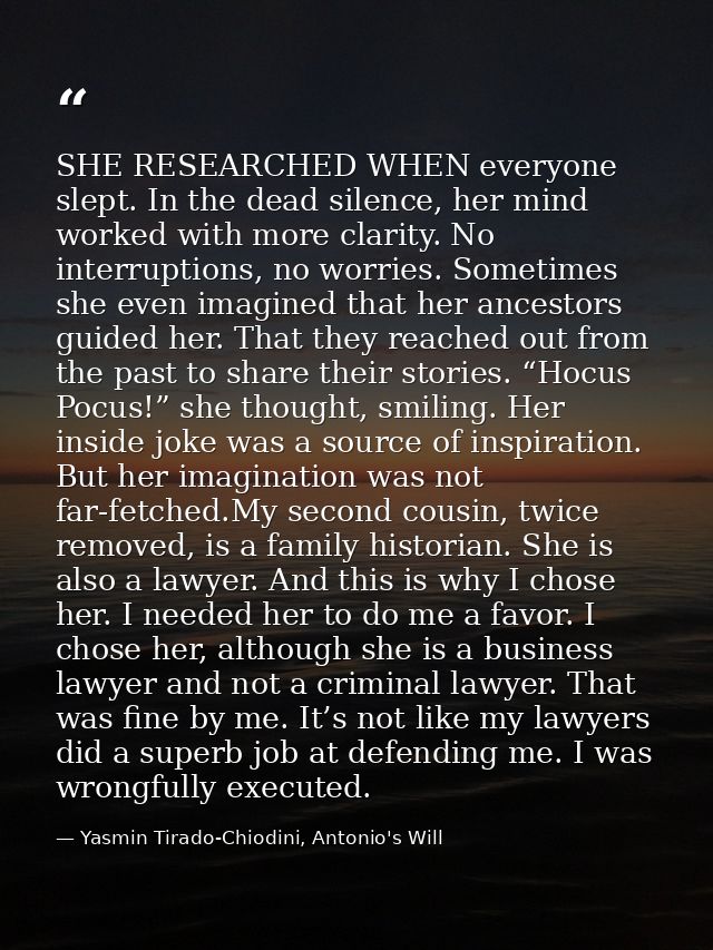 SHE RESEARCHED WHEN everyone slept. In the dead silence, her mind worked with more clarity. No interruptions, no worries — Yasmin Tirado-Chiodini, Antonio's Will