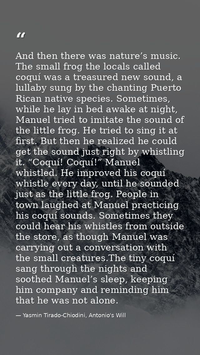 And then there was nature’s music. The small frog the locals called coquí was a treasured new sound, a lullaby sung by t — Yasmin Tirado-Chiodini, Antonio's Will