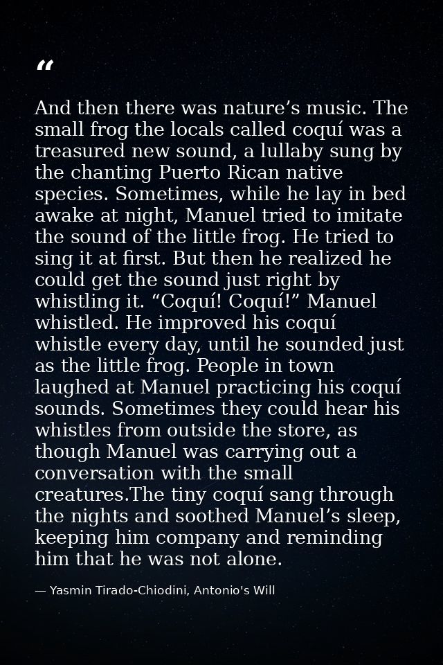 And then there was nature’s music. The small frog the locals called coquí was a treasured new sound, a lullaby sung by t — Yasmin Tirado-Chiodini, Antonio's Will