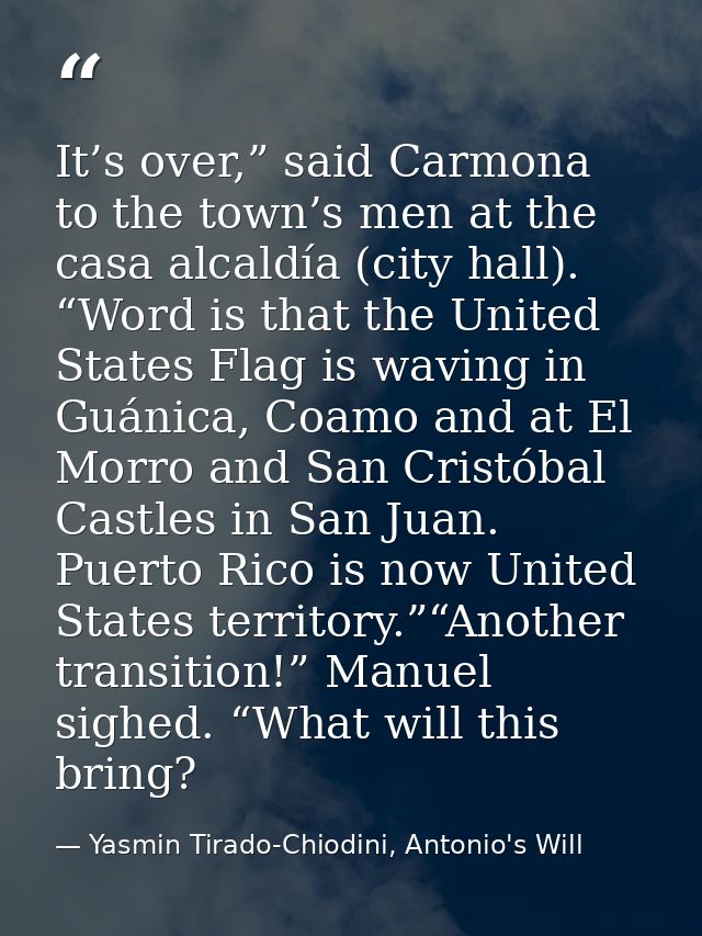 It’s over,” said Carmona to the town’s men at the casa alcaldía (city hall). “Word is that the United States Flag is wav — Yasmin Tirado-Chiodini, Antonio's Will
