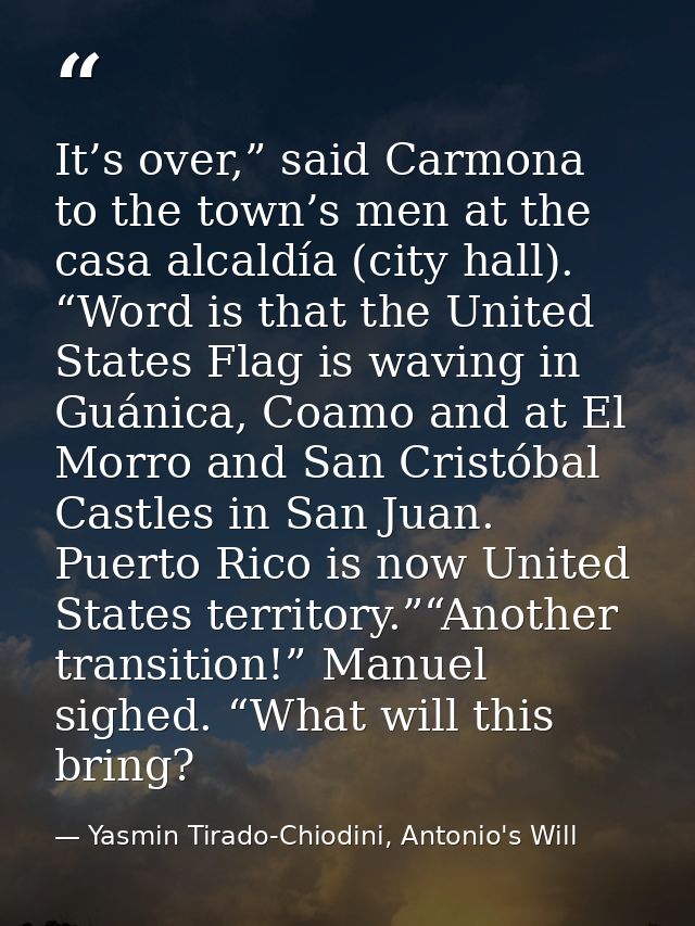 It’s over,” said Carmona to the town’s men at the casa alcaldía (city hall). “Word is that the United States Flag is wav — Yasmin Tirado-Chiodini, Antonio's Will